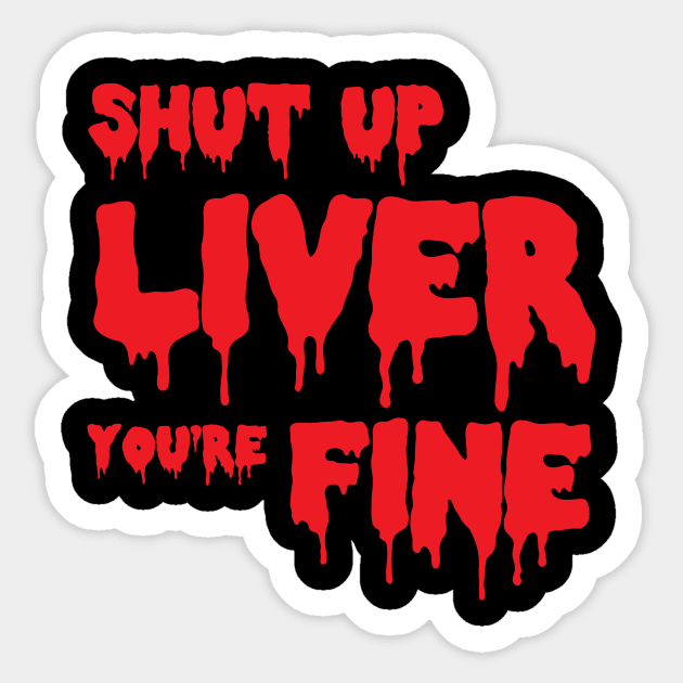 Shut up liver, you're fine Sticker by SkateAnansi